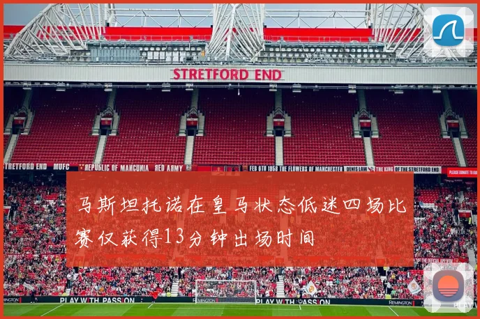 马斯坦托诺在皇马状态低迷四场比赛仅获得13分钟出场时间