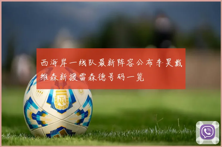 西海岸一线队最新阵容公布李昊戴维森新援雷森德号码一览
