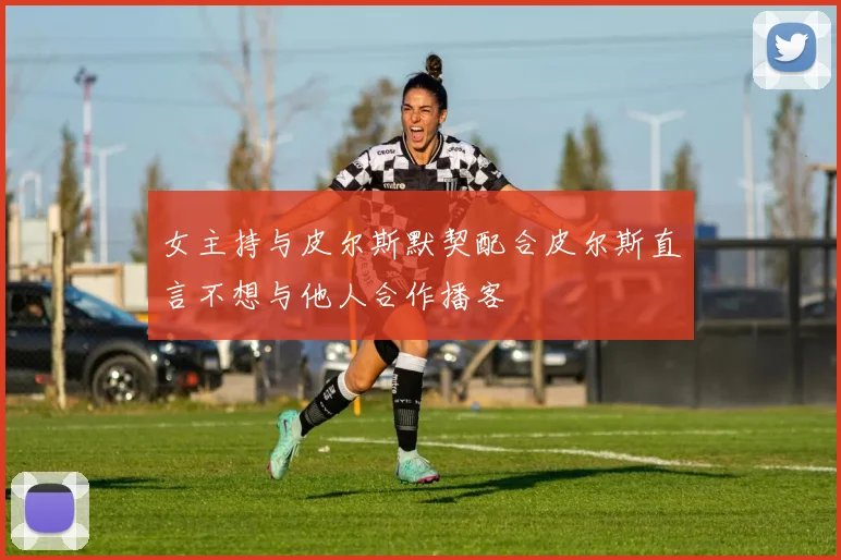 女主持与皮尔斯默契配合皮尔斯直言不想与他人合作播客