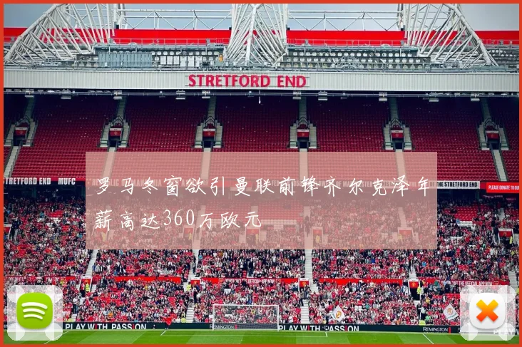 罗马冬窗欲引曼联前锋齐尔克泽年薪高达360万欧元